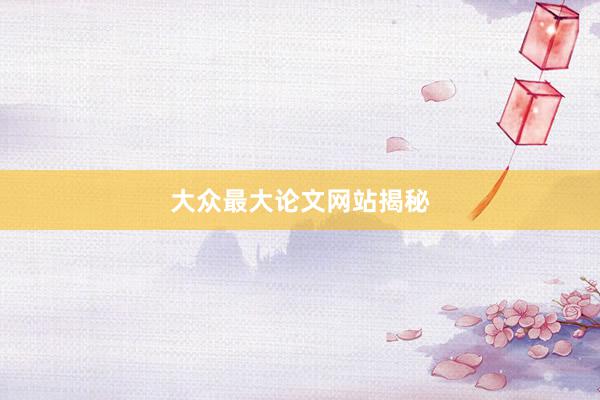 大众最大论文网站揭秘